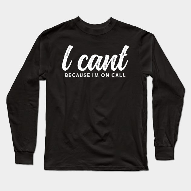 I Can't Because I'm On Call - Funny Emergency Services Shirt 2 Long Sleeve T-Shirt by luisharun